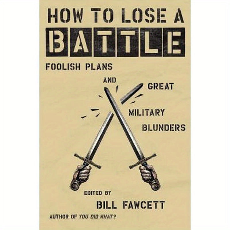 How to Lose a Battle: Foolish Plans and Great Military Blunders