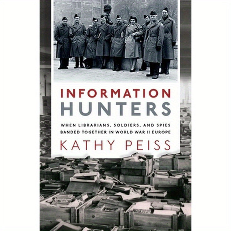 Information Hunters: When Librarians, Soldiers, and Spies Banded Together in World War II Europe