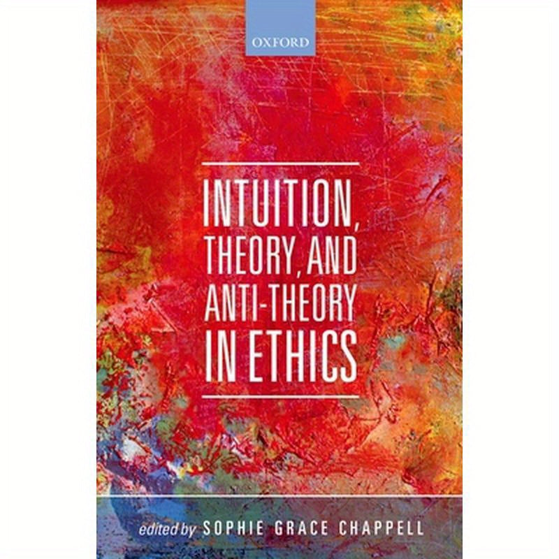 Intuition, Theory, and Anti-Theory in Ethics