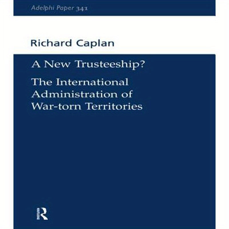 A New Trusteeship?: The International Administration of War-torn Territories