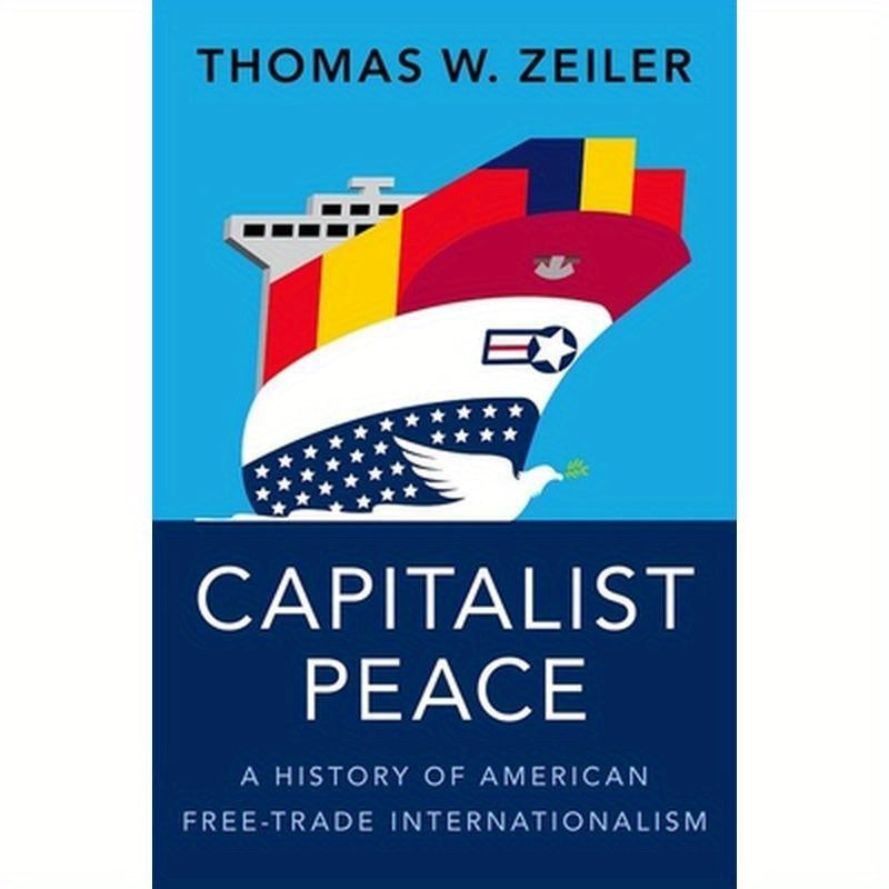 Capitalist Peace: A History of American Free-Trade Internationalism
