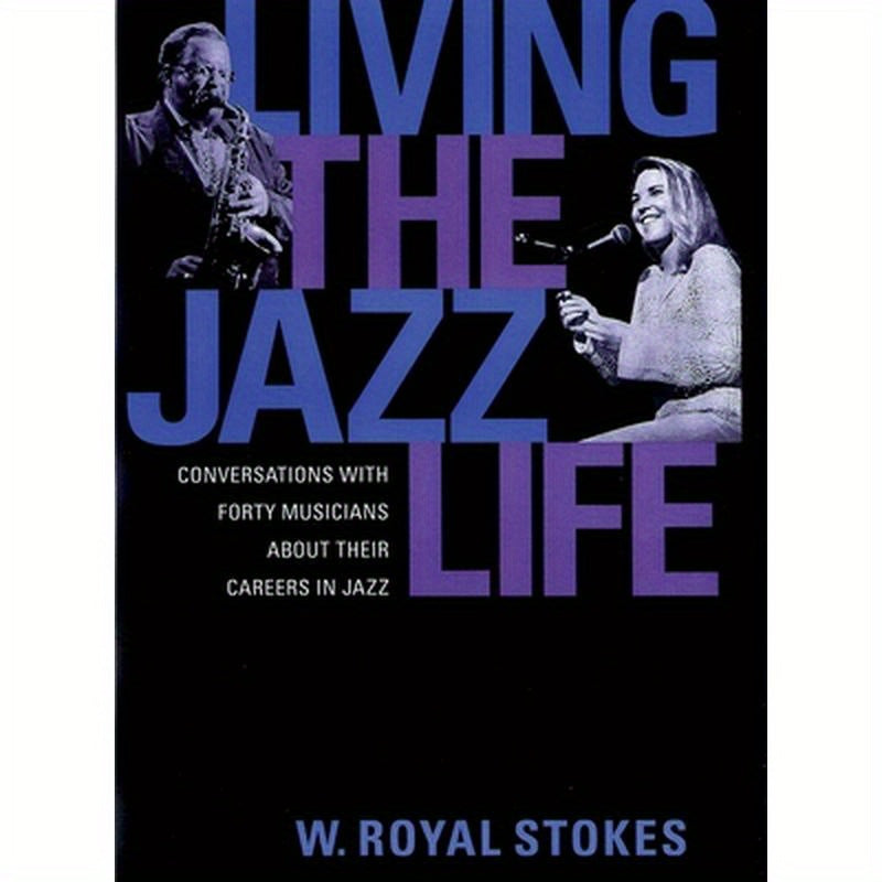 Living the Jazz Life: Conversations with Forty Musicians about Their Careers in Jazz