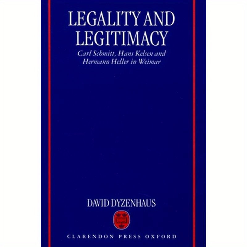 Legality and Legitimacy: Carl Schmitt, Hans Kelsen and Hermann Heller in Weimar