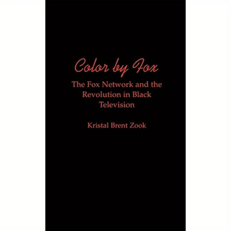 Color by Fox: The Fox Network and the Revolution in Black Television