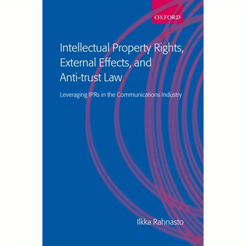 Intellectual Property Rights, External Effects and Anti-Trust Law: Leveraging Iprs in the Communications Industry
