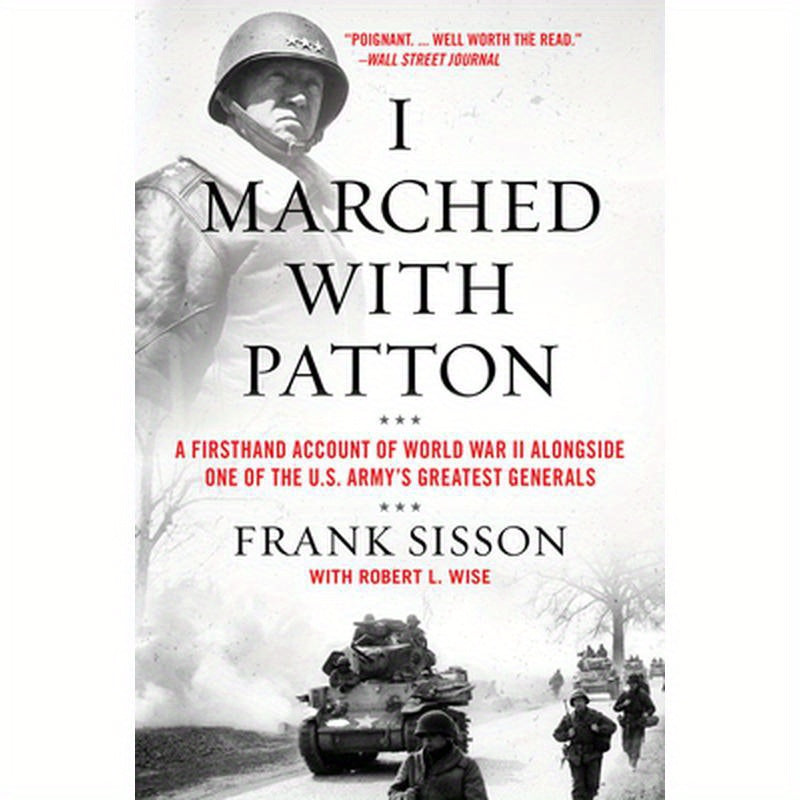 I Marched with Patton: A Firsthand Account of World War II Alongside One of the U.S. Army's Greatest Generals