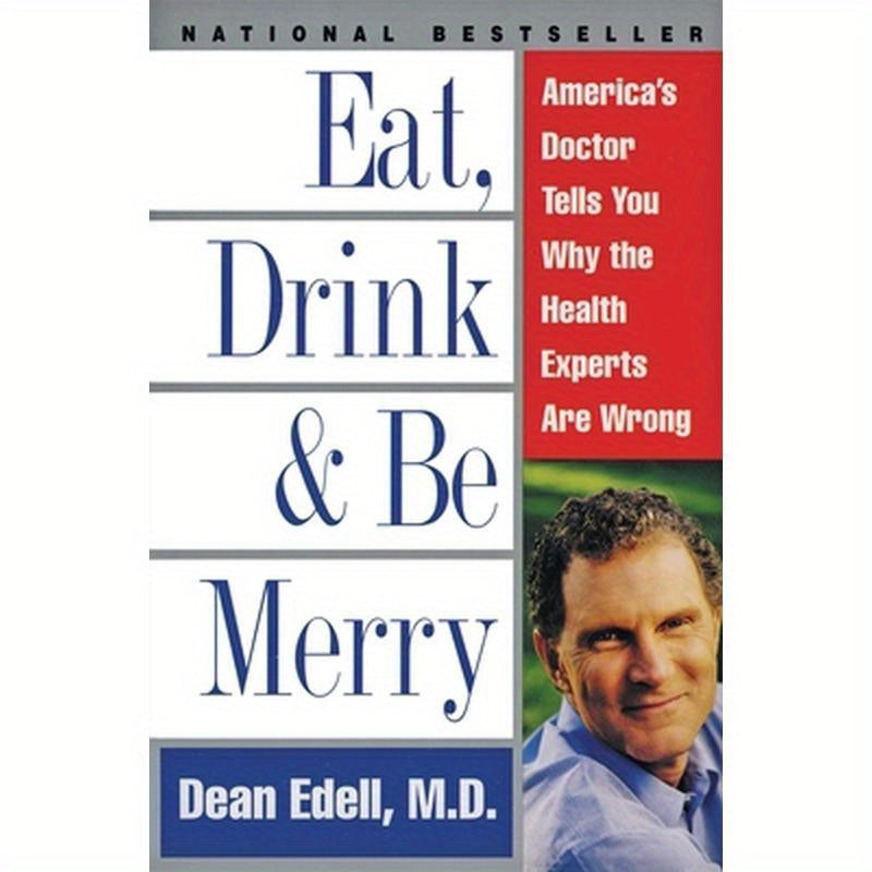 Eat, Drink, & Be Merry: America's Doctor Tells You Why the Health Experts Are Wrong