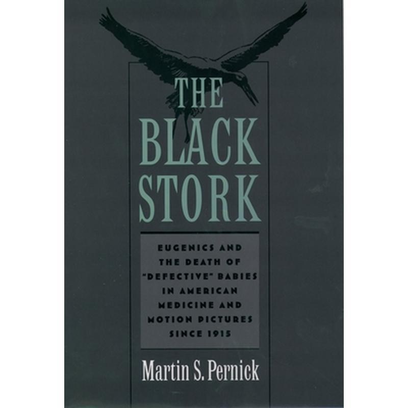 The Black Stork: Eugenics and the Death of Defective Babies in American Medicine and Motion Pictures Since 1915