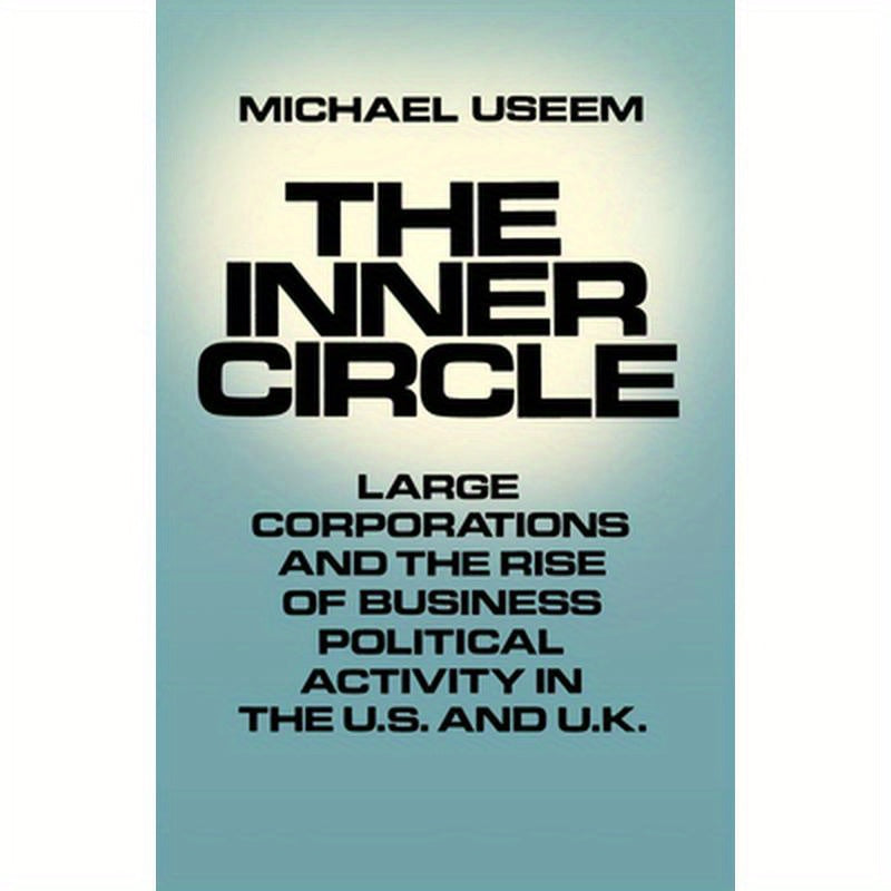 The Inner Circle: Large Corporations and the Rise of Business Political Activity in the U. S. and U.K.