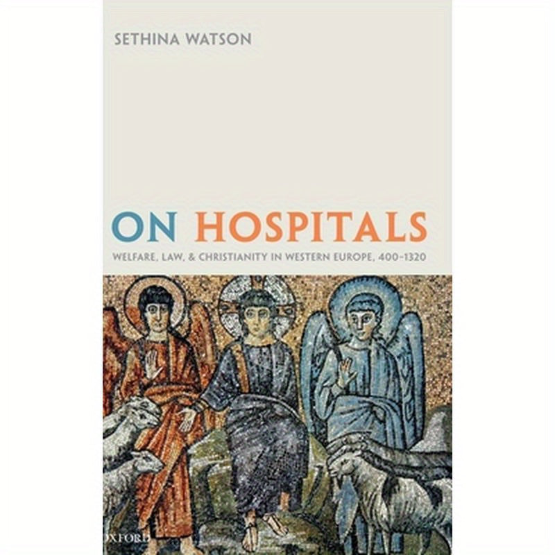 On Hospitals: Welfare, Law, and Christianity in Western Europe, 400-1320