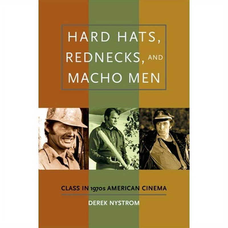 Hard Hats, Rednecks, and Macho Men: Class in 1970s American Cinema