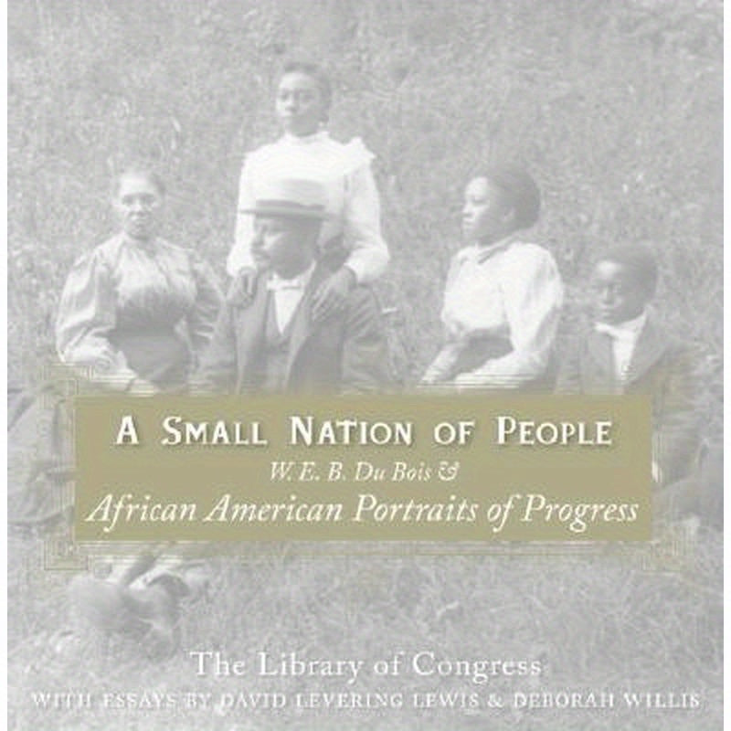 A Small Nation of People: W. E. B. Du Bois and African American Portraits of Progress