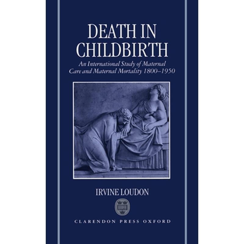 Death in Childbirth: An International Study of Maternal Care and Maternal Mortality 1800-1950