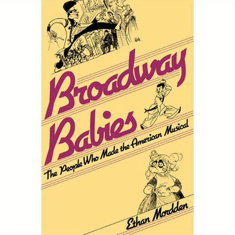 Broadway Babies: The People Who Made the American Musical