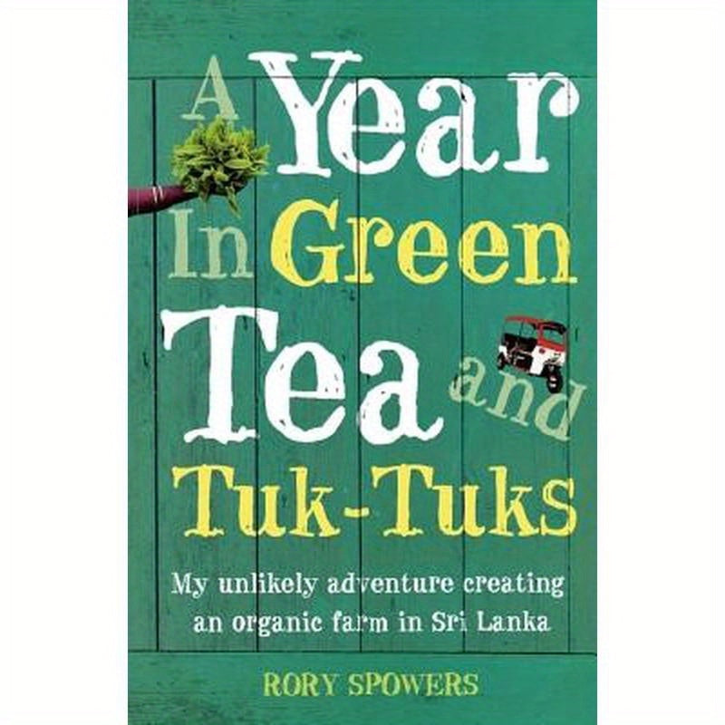 A Year in Green Tea and Tuk-Tuks: My Unlikely Adventure Creating an Eco Farm in Sri Lanka
