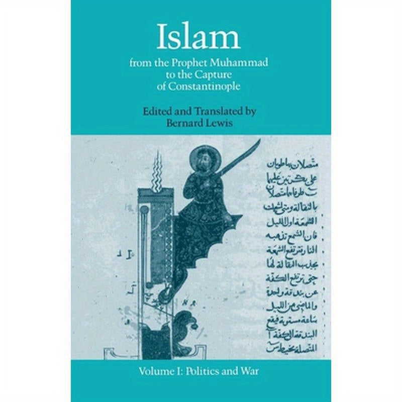 Islam: From the Prophet Muhammad to the Capture of Constantinoplevolume 1: Politics and War