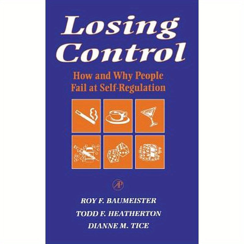 Losing Control: How and Why People Fail at Self-Regulation