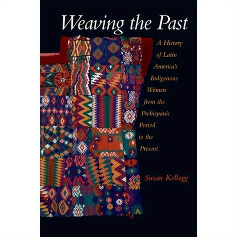 Weaving the Past: A History of Latin America's Women from the Prehispanic Period to the Present