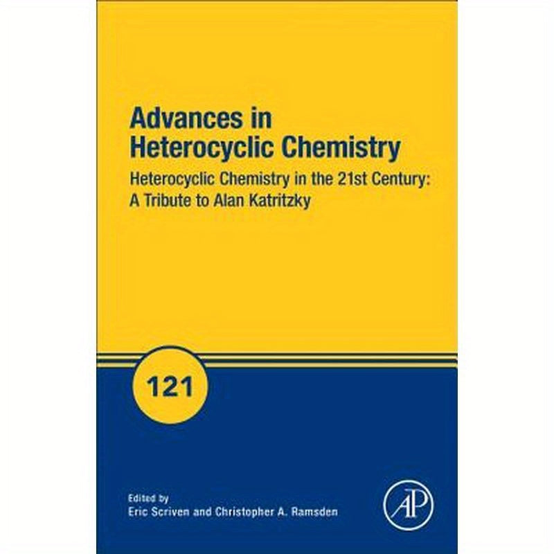 Heterocyclic Chemistry in the 21st Century: A Tribute to Alan Katritzky: Volume 121