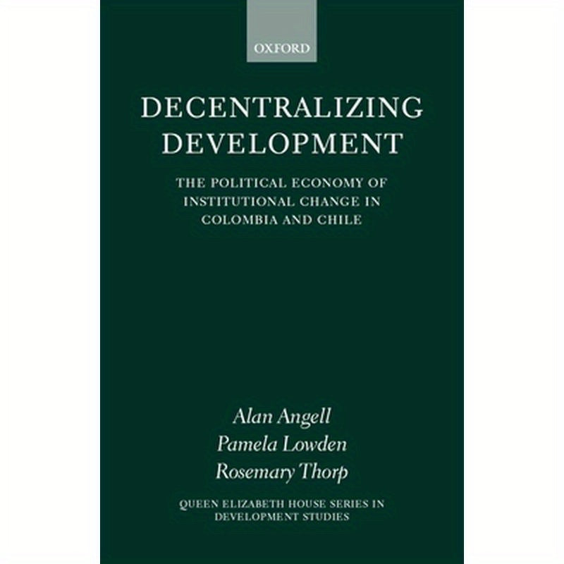 Decentralizing Development: The Political Economy of Institutional Change in Columbia and Chile
