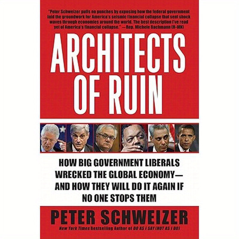 Architects of Ruin: How Big Government Liberals Wrecked the Global Economy--And How They Will Do It Again If No One Stops Them