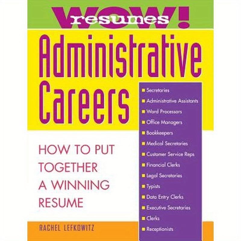 Wow! Resumes for Administrative Careers: How to Put Together a Winning Resume