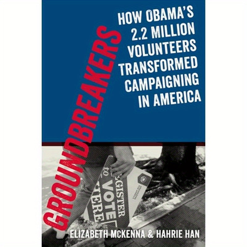 Groundbreakers: How Obama's 2.2 Million Volunteers Transformed Campaigning in America