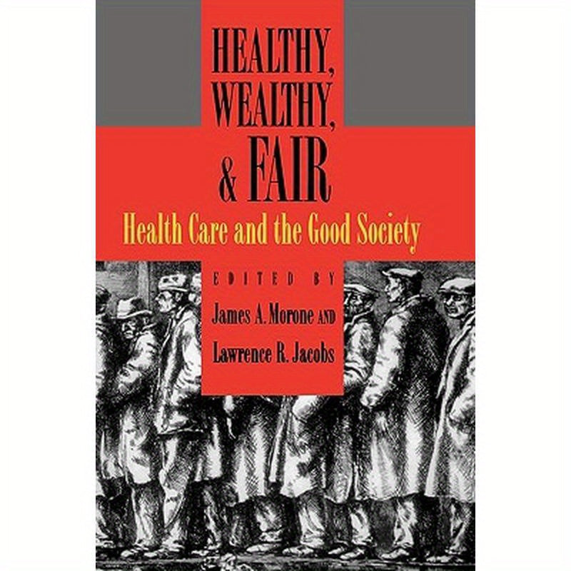 Healthy, Wealthy, & Fair: Health Care and the Good Society