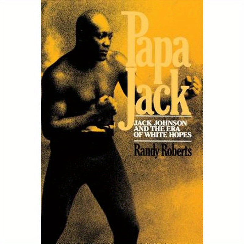 Papa Jack: Jack Johnson and the Era of White Hopes