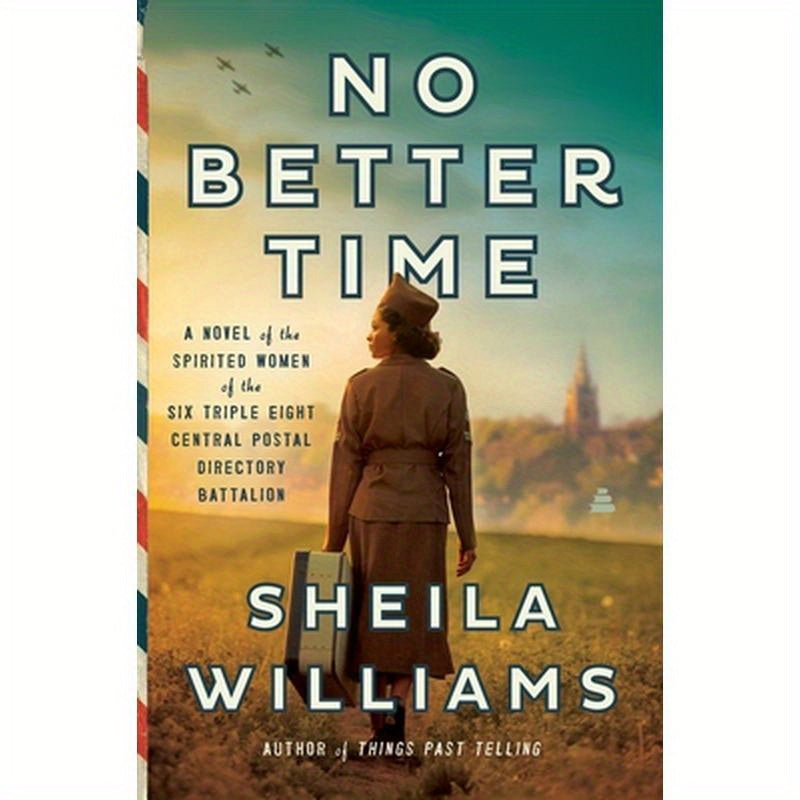 No Better Time: A Novel of the Spirited Women of the Six Triple Eight Central Postal Directory Battalion