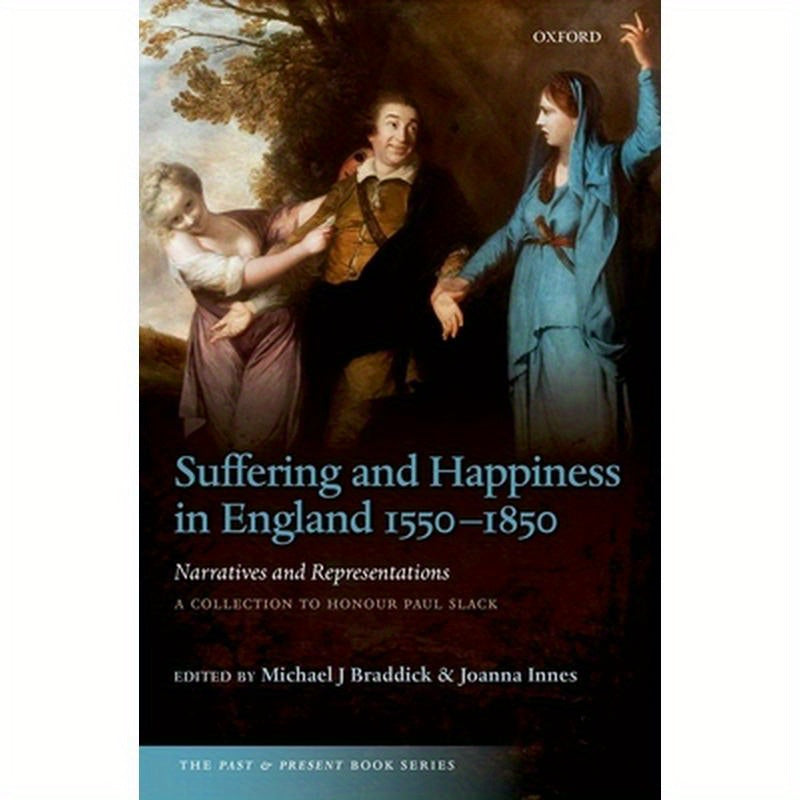 Suffering and Happiness in England 1550-1850: Narratives and Representations: A Collection to Honour Paul Slack