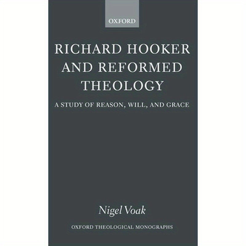 Richard Hooker and Reformed Theology: A Study of Reason, Will, and Grace