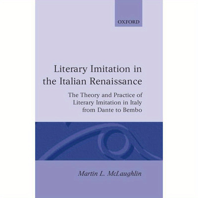 Literary Imitation in the Italian Renaissance: The Theory and Practice of Literary Imitation in Italy from Dante to Bembo