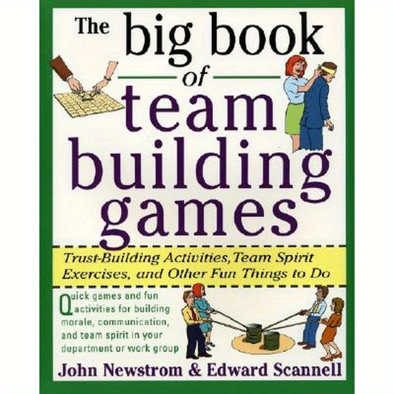 The Big Book of Team Building Games: Trust-Building Activities, Team Spirit Exercises, and Other Fun Things to Do
