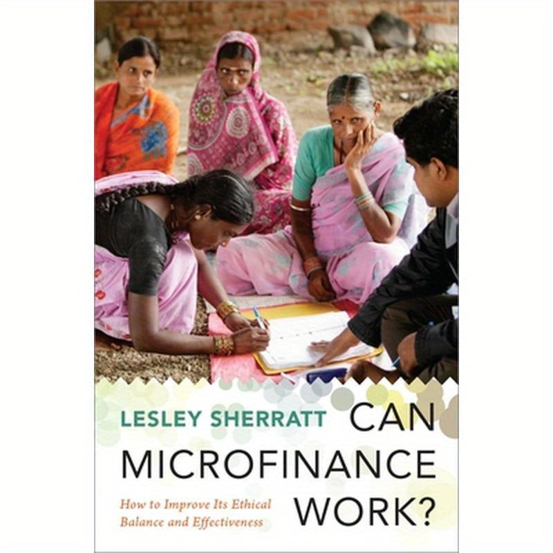 Can Microfinance Work?: How to Improve Its Ethical Balance and Effectiveness