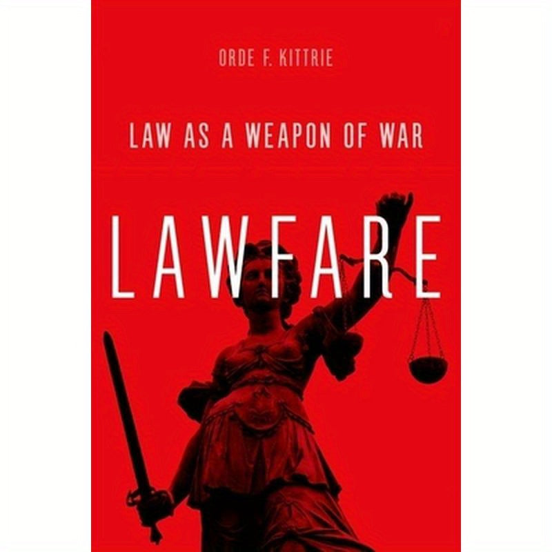 Lawfare: Law as a Weapon of War