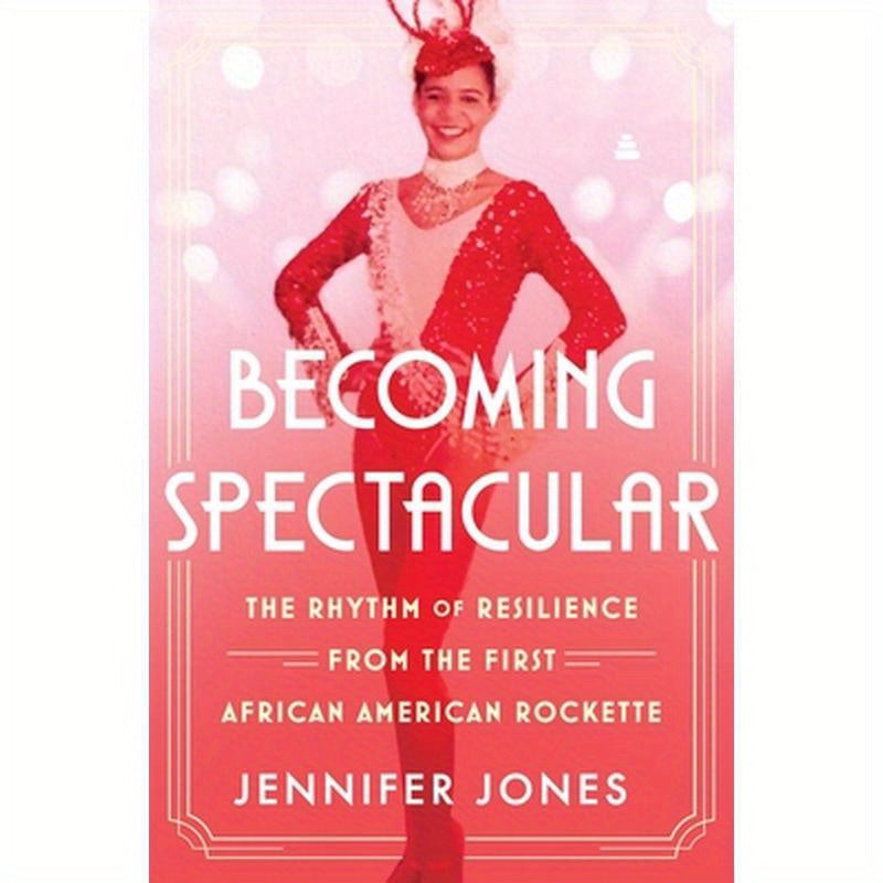 Becoming Spectacular: The Rhythm of Resilience from the First African American Rockette