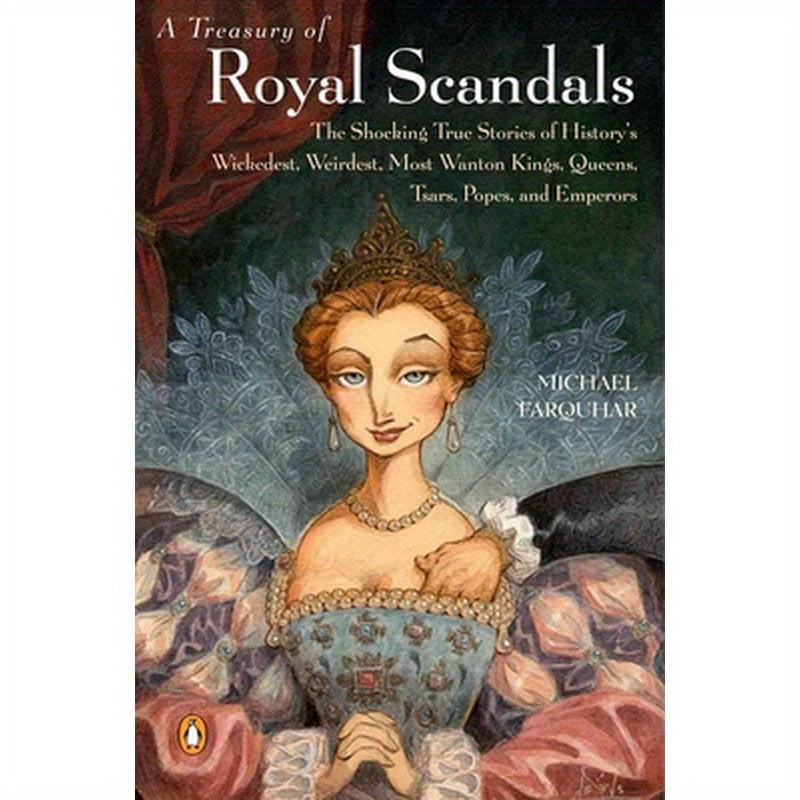 A Treasury of Royal Scandals: The Shocking True Stories of History's Wickedest, Weirdest, Most Wanton Kings, Queens, Tsars, Popes, and Emperors