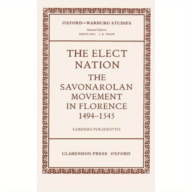 The Elect Nation: The Savonarolan Movement in Florence 1494-1545