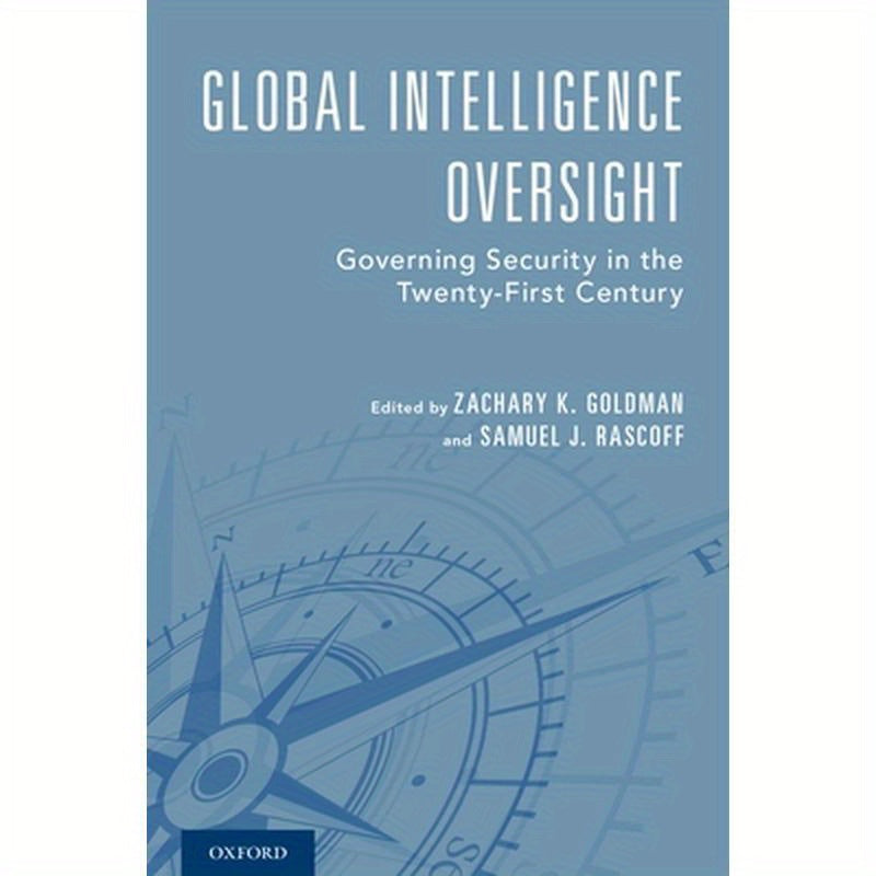 Global Intelligence Oversight: Governing Security in the Twenty-First Century