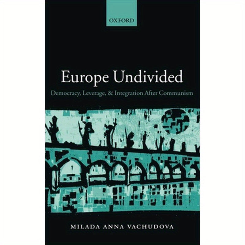 Europe Undivided: Democracy, Leverage, and Integration After Communism