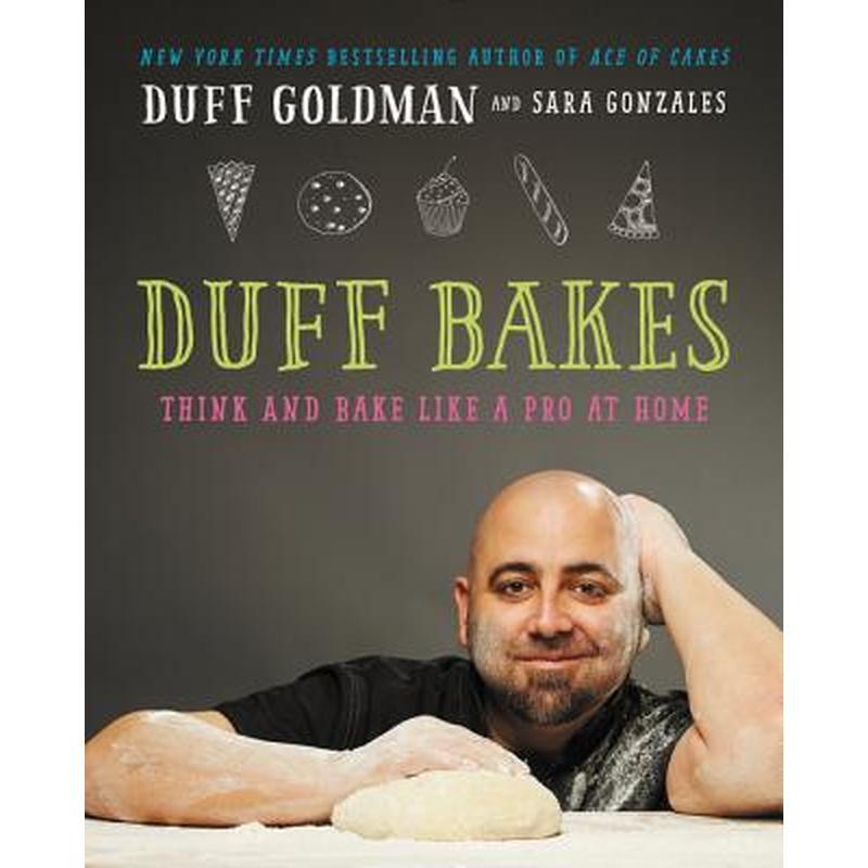 Duff Bakes: Think and Bake Like a Pro at Home