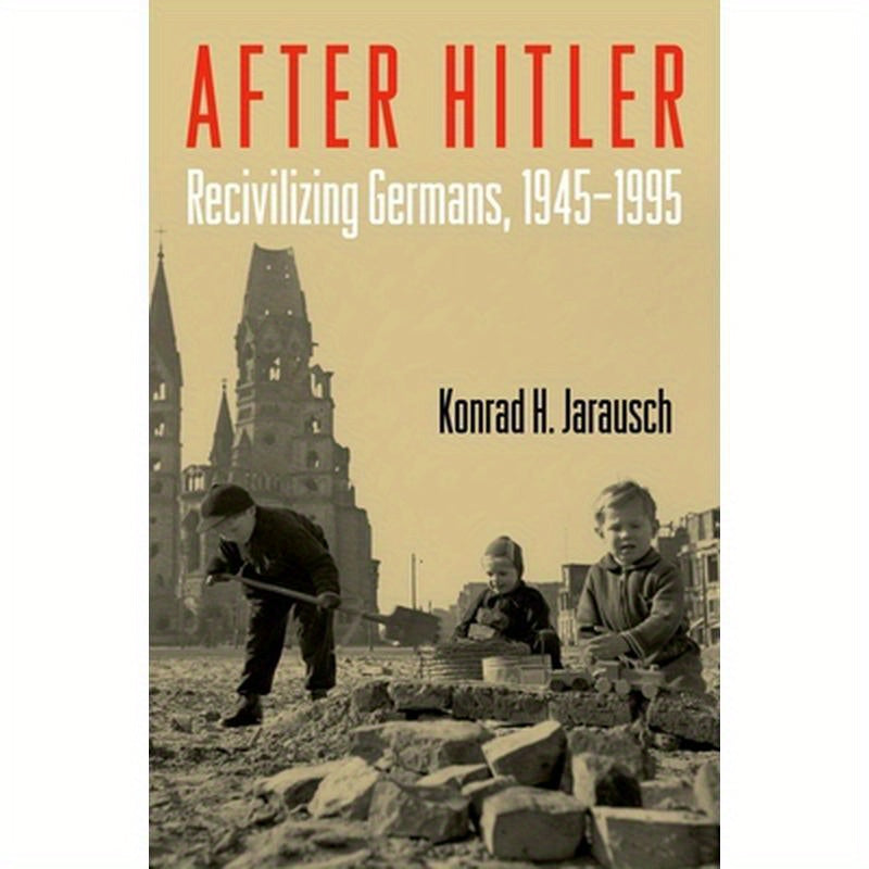 After Hitler: Recivilizing Germans, 1945-1995