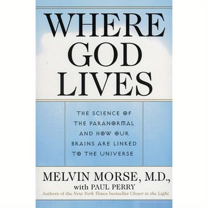 Where God Lives: The Science of the Paranormal and How Our Brains Are Linked to the Universe
