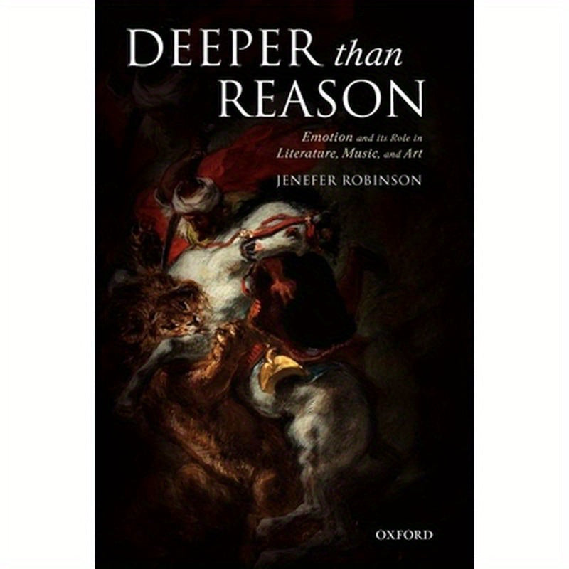 Deeper than Reason Emotion and its Role in Literature, Music, and Art (Paperback)