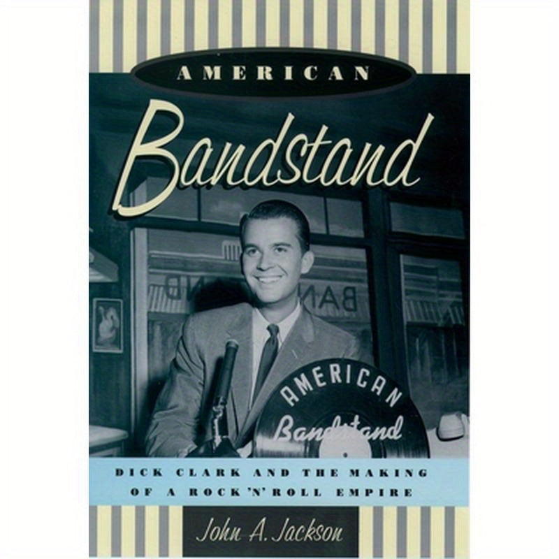American Bandstand: Dick Clark and the Making of a Rock 'n' Roll Empire