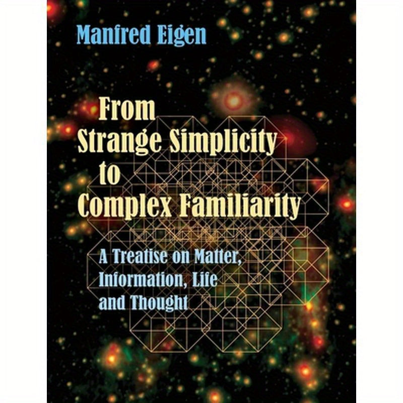 From Strange Simplicity to Complex Familiarity: A Treatise on Matter, Information, Life and Thought