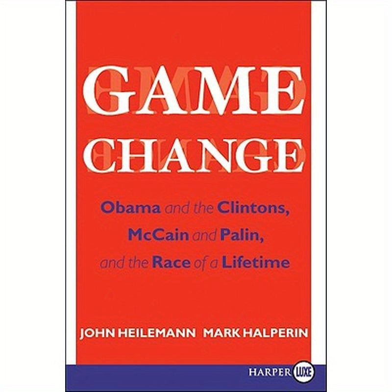 Game Change: Obama and the Clintons, McCain and Palin, and the Race of a Lifetime