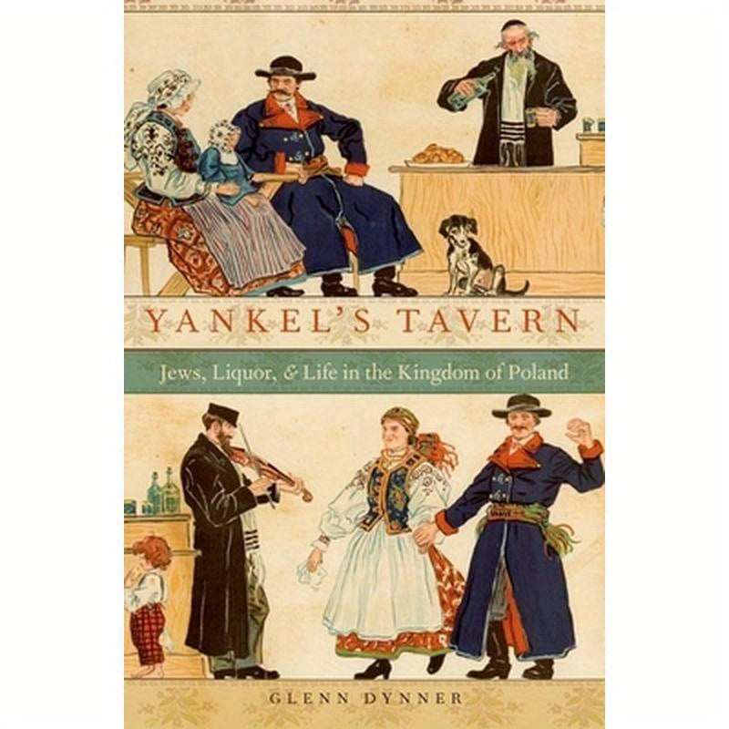 Yankel's Tavern: Jews, Liquor, and Life in the Kingdom of Poland