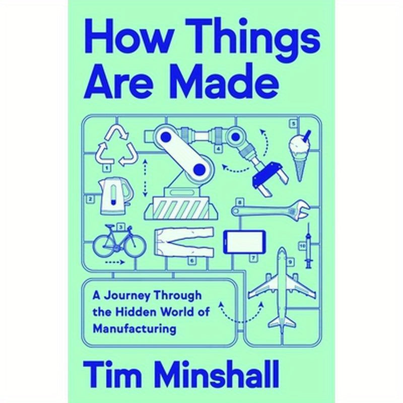 How Things Are Made: A Journey Through the Hidden World of Manufacturing